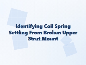 Identifying Coil Spring Settling From a Broken Strut Mount