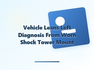 Diagnosing a Vehicle Lean From Worn Shock Tower Mounts