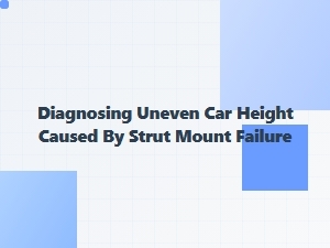 Diagnosing Uneven Car Height From Strut Mount Failure
